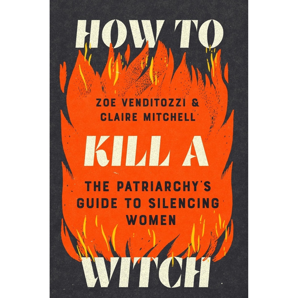 How to Kill a Witch: The Patriarchy's Guide to Silencing Women