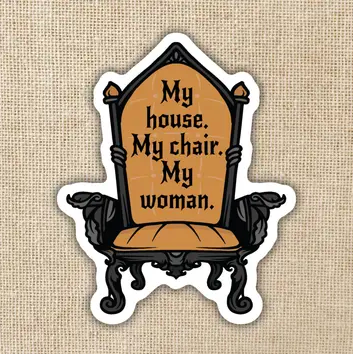 My House My Chair My Woman Sticker \ Fourth Wing