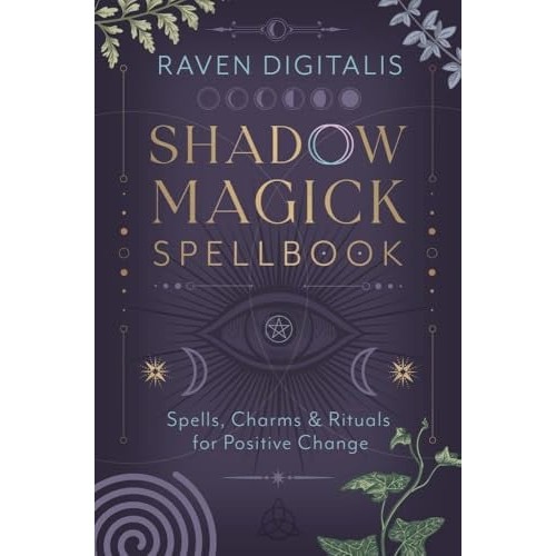 [0738781371] Shadow Magick Spellbook: Spells, Charms & Rituals for Positive Change by Raven Digitalis