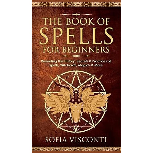 [191431297X] The Book of Spells for Beginners: Revealing The History, Secrets & Practices of Spells, Witchcraft, Magick & More by Sofia Visconti